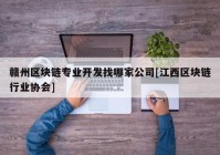 赣州区块链专业开发找哪家公司[江西区块链行业协会]