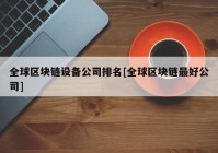 全球区块链设备公司排名[全球区块链最好公司]