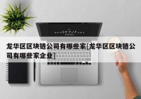 龙华区区块链公司有哪些家[龙华区区块链公司有哪些家企业]