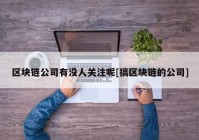 区块链公司有没人关注呢[搞区块链的公司]