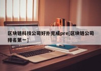 区块链科技公司好扑完成pre[区块链公司排名第一]