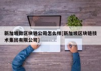 新加坡做区块链公司怎么样[新加坡区块链技术集团有限公司]