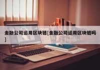 金融公司运用区块链[金融公司运用区块链吗]