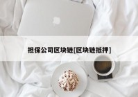 担保公司区块链[区块链抵押]