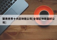 聚焦世界十大区块链公司[全球区块链最好公司]