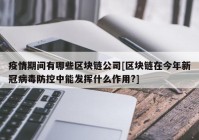 疫情期间有哪些区块链公司[区块链在今年新冠病毒防控中能发挥什么作用?]