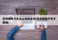 区块链电子处方公司排名榜[区块链医疗电子票据]