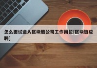 怎么面试进入区块链公司工作岗位[区块链应聘]