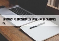 区块链公司股权架构[区块链公司股权架构分析]